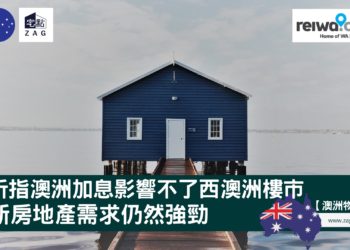 分析指加息影響不了西澳洲樓市 珀斯房地產需求仍強勁 Zagdim 宅點