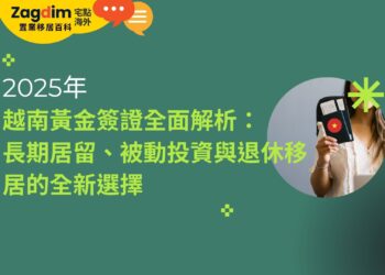 2025年 越南黃金簽證全面解析：長期居留、被動投資與退休移居的全新選擇