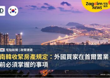 南韓收緊房產規定：外國買家在首爾置業前必須掌握的事項