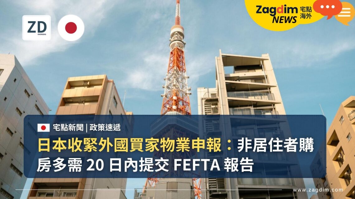 日本收緊外國買家物業申報:非居住者購房多需 20 日內提交 FEFTA 報告