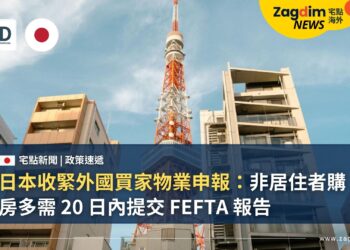 日本收緊外國買家物業申報:非居住者購房多需 20 日內提交 FEFTA 報告