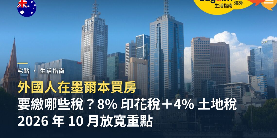 外國人在墨爾本買房要繳哪些稅?維州 8% 附加印花稅、4% 附加土地稅與 2026 年 10 月放寬重點