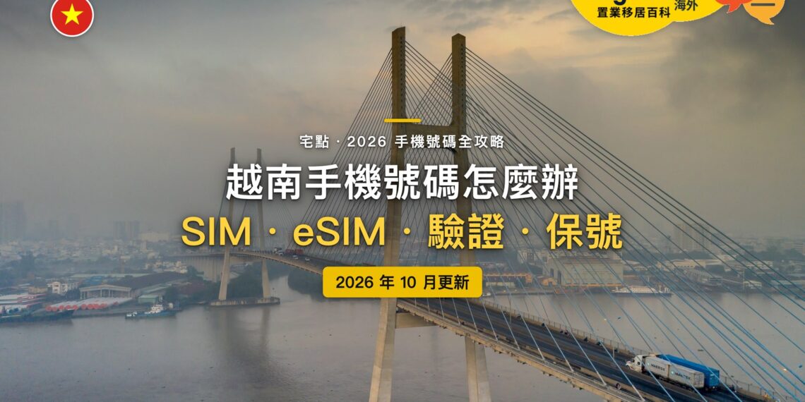 2026越南手機號碼全攻略:SIM 卡和 eSIM 怎麼選?換手機要重新驗證嗎?|封面